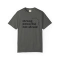 Strong. Powerful. Not Afraid. Tee | Premium Garment-Dyed Shirt | Righteous Attire