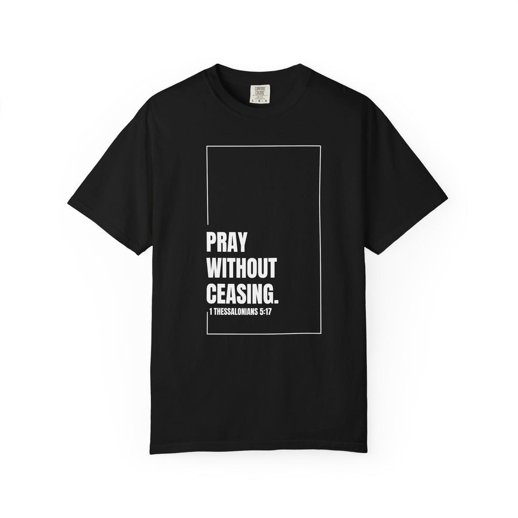 Pray Without Ceasing T-Shirt | 1 Thessalonians 5:17 | Comfort Colors 1717