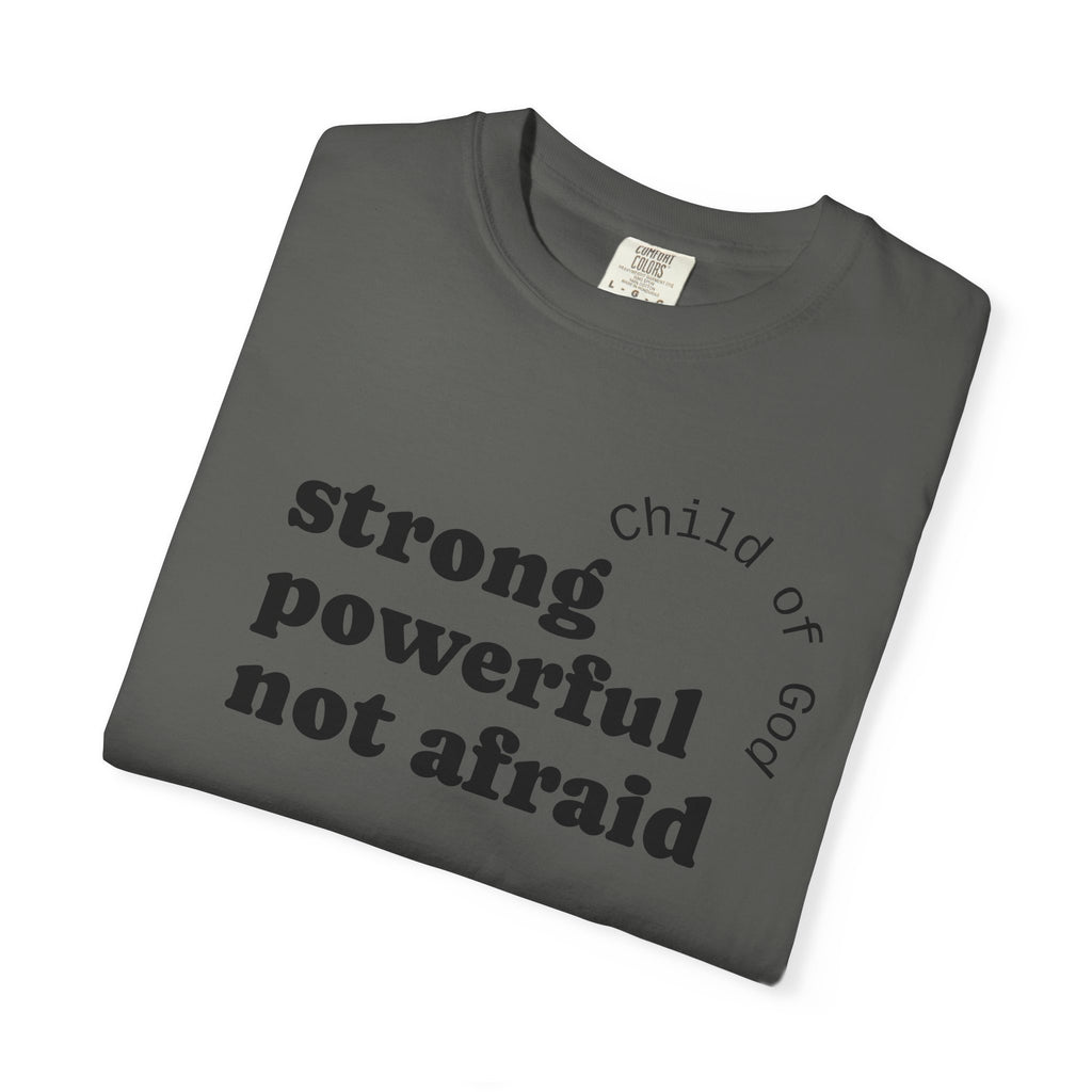 Strong. Powerful. Not Afraid. Tee | Premium Garment-Dyed Shirt | Righteous Attire
